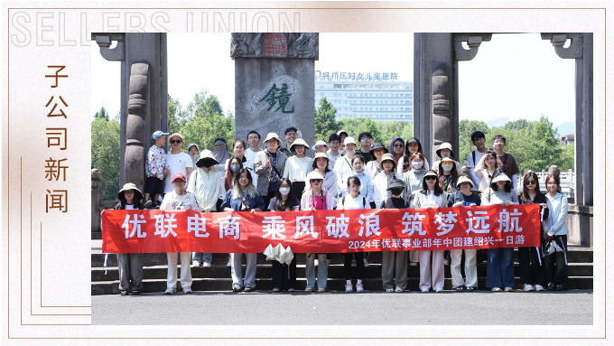 乘風(fēng)破浪，筑夢遠(yuǎn)航——記優(yōu)聯(lián)事業(yè)部年中紹興團(tuán)建
